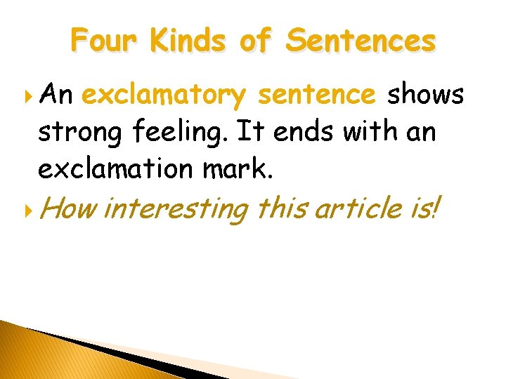 Four Kinds of Sentences An exclamatory sentence shows strong feeling. It ends with an Four Kinds of Sentences An exclamatory sentence shows strong feeling. It ends with an