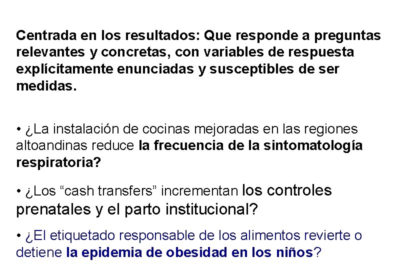 Centrada en los resultados: Que responde a preguntas relevantes y concretas, con variables de