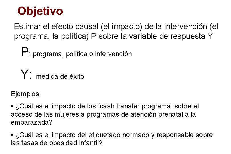 Objetivo Estimar el efecto causal (el impacto) de la intervención (el programa, la política)