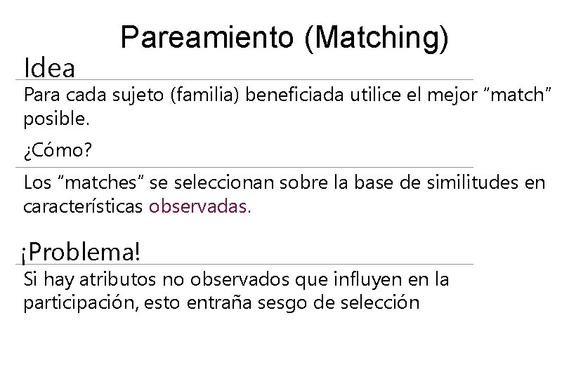 Idea Pareamiento (Matching) Para cada sujeto (familia) beneficiada utilice el mejor “match” posible. ¿Cómo?