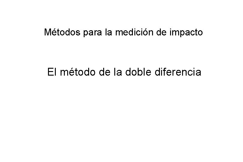 Métodos para la medición de impacto El método de la doble diferencia 