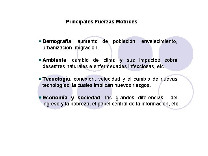 Principales Fuerzas Motrices Demografía: aumento de población, envejecimiento, urbanización, migración. Ambiente: cambio de clima