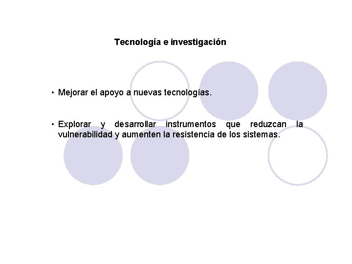 Tecnología e investigación • Mejorar el apoyo a nuevas tecnologías. • Explorar y desarrollar