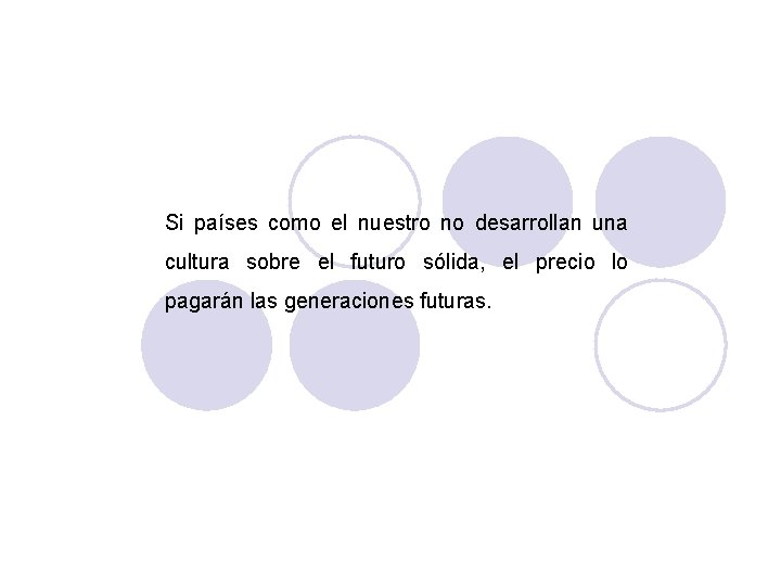 Si países como el nuestro no desarrollan una cultura sobre el futuro sólida, el