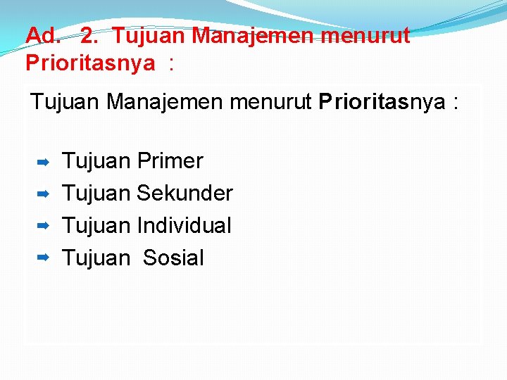 Ad. 2. Tujuan Manajemen menurut Prioritasnya : Tujuan Primer Tujuan Sekunder Tujuan Individual Tujuan