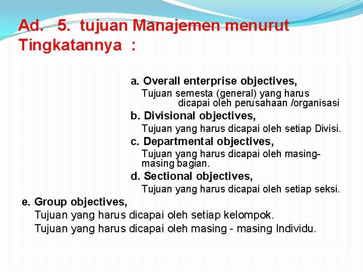 Ad. 5. tujuan Manajemen menurut Tingkatannya : a. Overall enterprise objectives, Tujuan semesta (general)