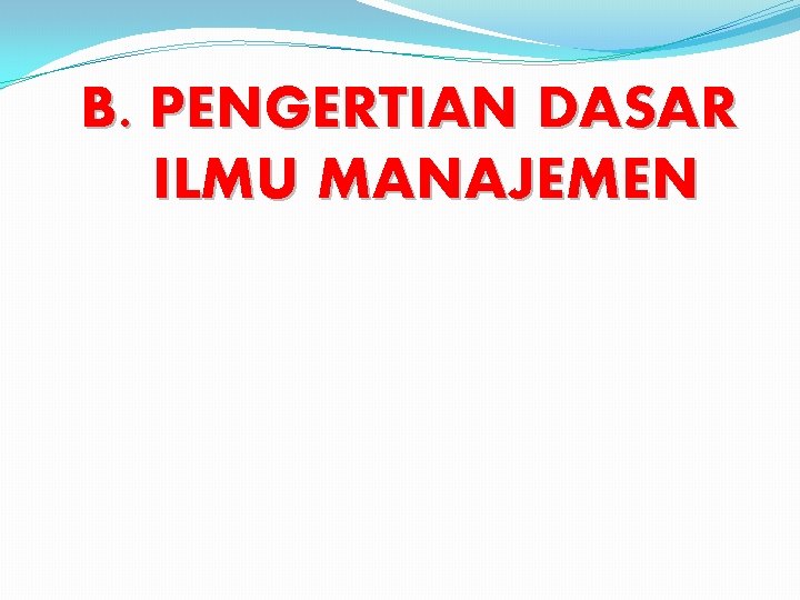 B. PENGERTIAN DASAR ILMU MANAJEMEN 