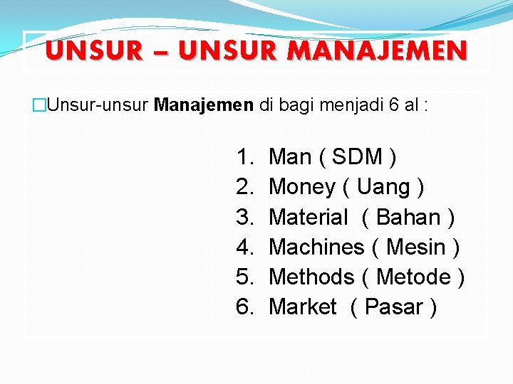 UNSUR – UNSUR MANAJEMEN �Unsur-unsur Manajemen di bagi menjadi 6 al : 1. Man