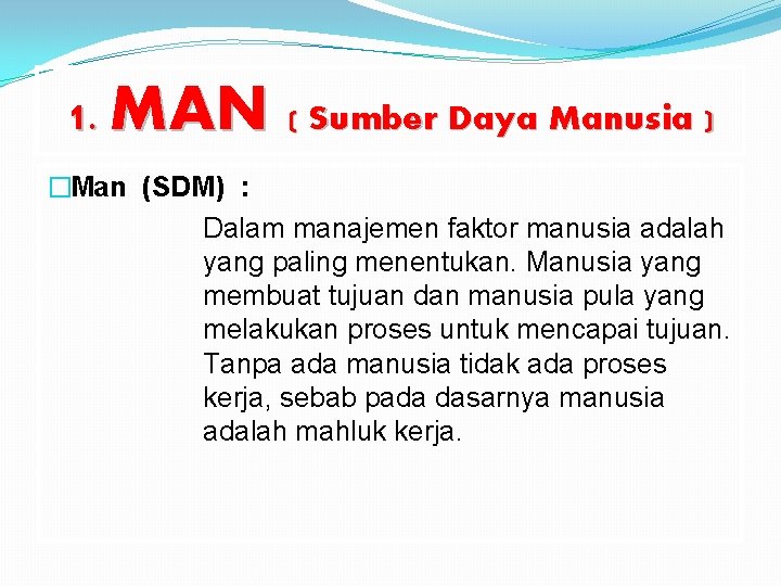 1. MAN ( Sumber Daya Manusia ) �Man (SDM) : Dalam manajemen faktor manusia