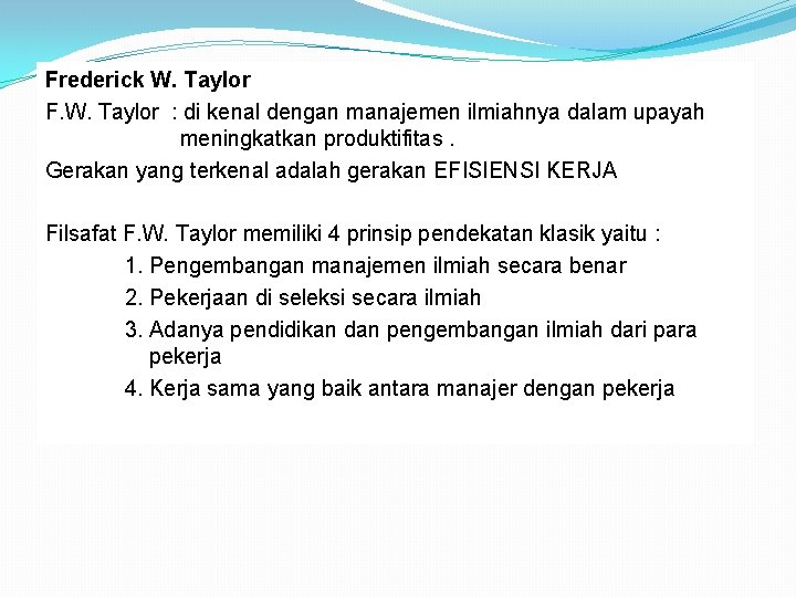 Frederick W. Taylor F. W. Taylor : di kenal dengan manajemen ilmiahnya dalam upayah