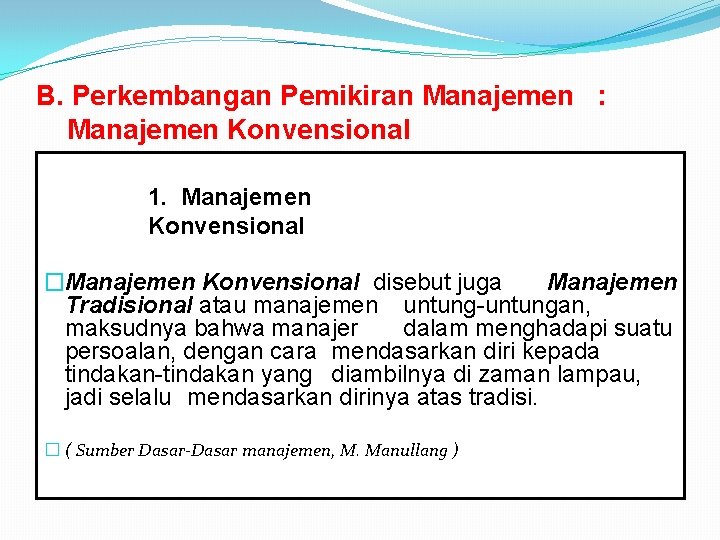 B. Perkembangan Pemikiran Manajemen : Manajemen Konvensional 1. Manajemen Konvensional �Manajemen Konvensional disebut juga