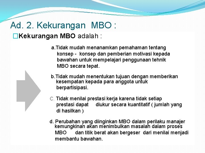 Ad. 2. Kekurangan MBO : �Kekurangan MBO adalah : a. Tidak mudah menanamkan pemahaman