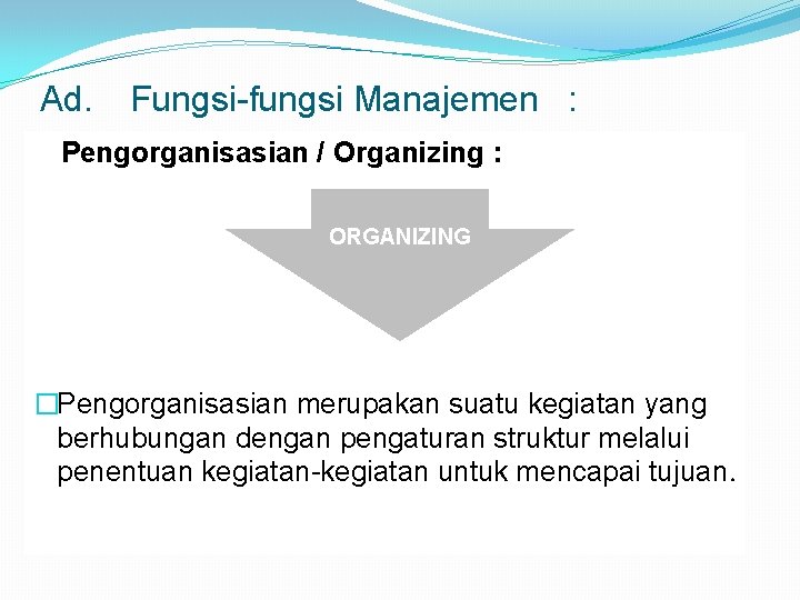 Ad. Fungsi-fungsi Manajemen : Pengorganisasian / Organizing : ORGANIZING �Pengorganisasian merupakan suatu kegiatan yang