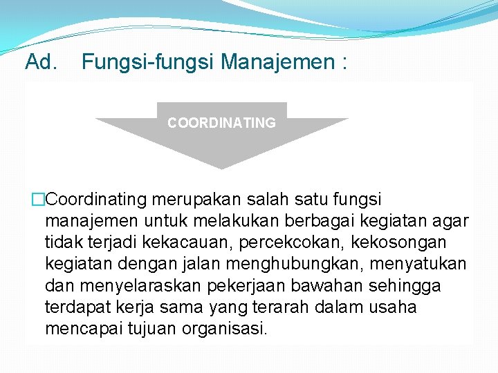 Ad. Fungsi-fungsi Manajemen : COORDINATING �Coordinating merupakan salah satu fungsi manajemen untuk melakukan berbagai