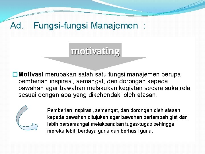Ad. Fungsi-fungsi Manajemen : motivating �Motivasi merupakan salah satu fungsi manajemen berupa pemberian inspirasi,