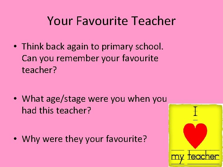Your Favourite Teacher • Think back again to primary school. Can you remember your Your Favourite Teacher • Think back again to primary school. Can you remember your