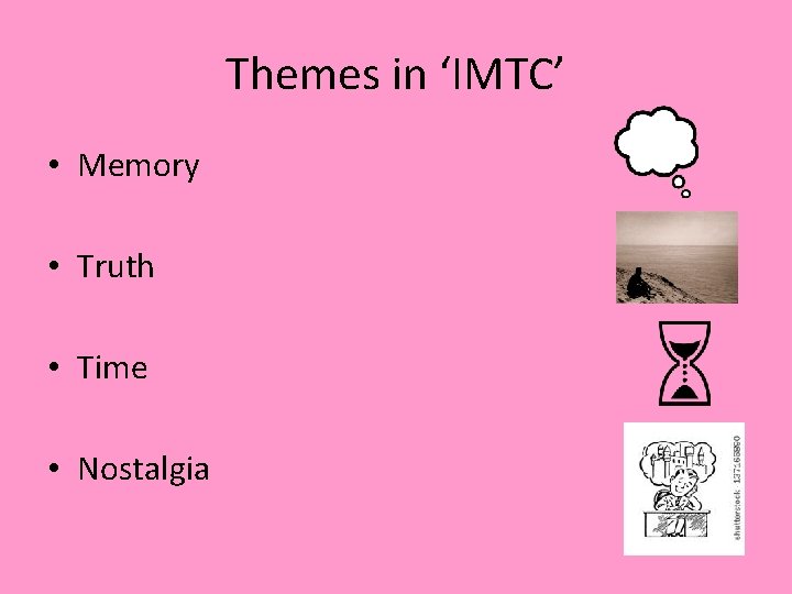 Themes in ‘IMTC’ • Memory • Truth • Time • Nostalgia Themes in ‘IMTC’ • Memory • Truth • Time • Nostalgia