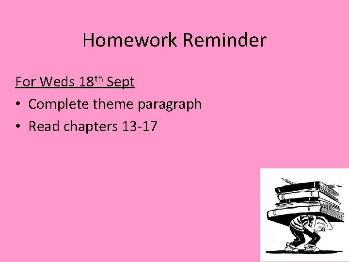 Homework Reminder For Weds 18 th Sept • Complete theme paragraph • Read chapters Homework Reminder For Weds 18 th Sept • Complete theme paragraph • Read chapters