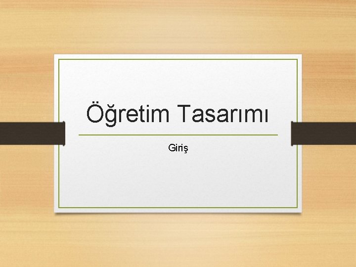 Öğretim Tasarımı Giriş Öğretim Tasarımı Giriş