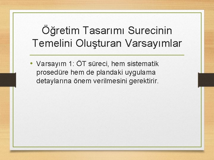 Öğretim Tasarımı Surecinin Temelini Oluşturan Varsayımlar • Varsayım 1: ÖT süreci, hem sistematik prosedüre Öğretim Tasarımı Surecinin Temelini Oluşturan Varsayımlar • Varsayım 1: ÖT süreci, hem sistematik prosedüre
