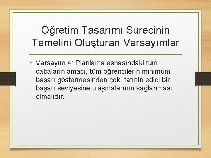 Öğretim Tasarımı Surecinin Temelini Oluşturan Varsayımlar • Varsayım 4: Planlama esnasındaki tüm çabaların amacı,