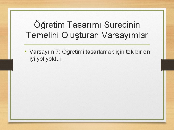 Öğretim Tasarımı Surecinin Temelini Oluşturan Varsayımlar • Varsayım 7: Öğretimi tasarlamak için tek bir Öğretim Tasarımı Surecinin Temelini Oluşturan Varsayımlar • Varsayım 7: Öğretimi tasarlamak için tek bir