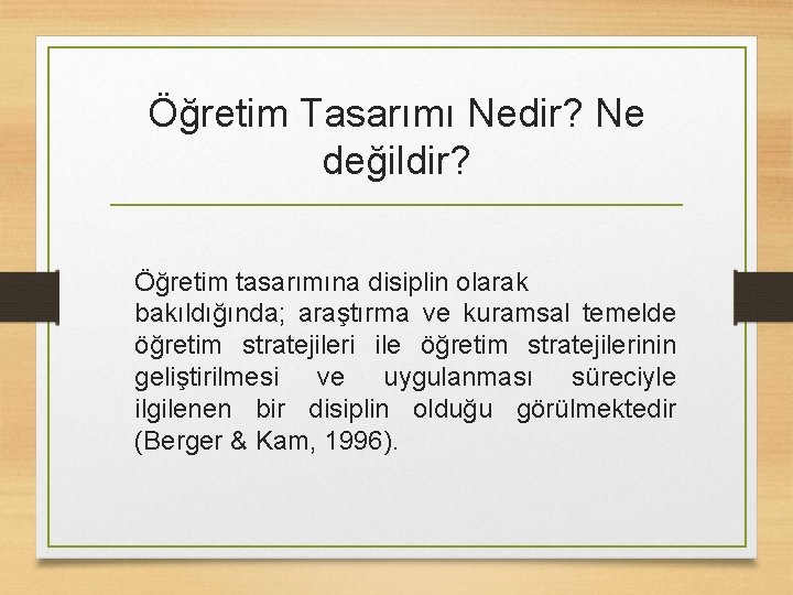 Öğretim Tasarımı Nedir? Ne değildir? Öğretim tasarımına disiplin olarak bakıldığında; araştırma ve kuramsal temelde