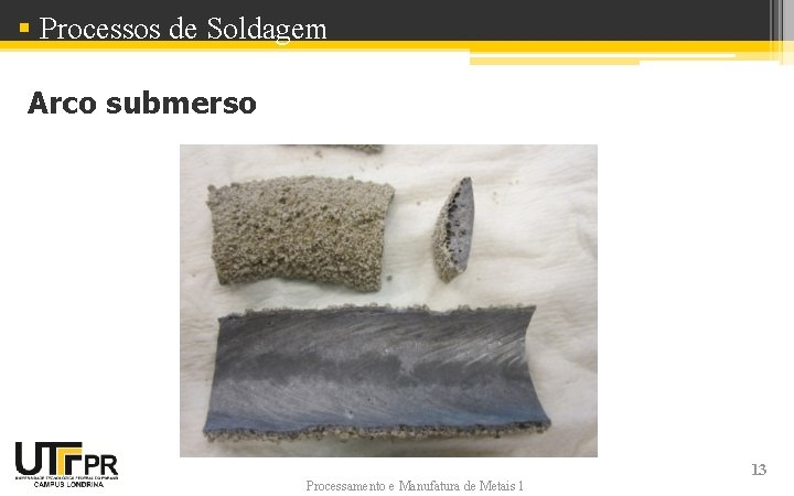 § Processos de Soldagem Arco submerso Processamento e Manufatura de Metais 1 13 § Processos de Soldagem Arco submerso Processamento e Manufatura de Metais 1 13