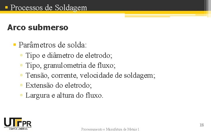 § Processos de Soldagem Arco submerso § Parâmetros de solda: ▫ ▫ ▫ Tipo § Processos de Soldagem Arco submerso § Parâmetros de solda: ▫ ▫ ▫ Tipo