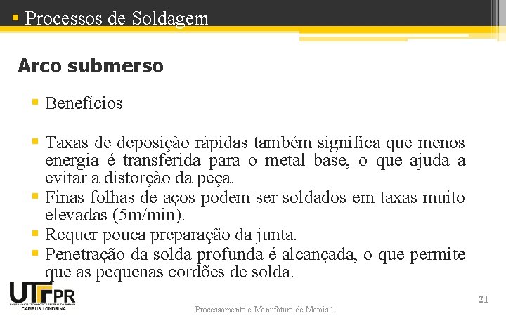 § Processos de Soldagem Arco submerso § Benefícios § Taxas de deposição rápidas também § Processos de Soldagem Arco submerso § Benefícios § Taxas de deposição rápidas também