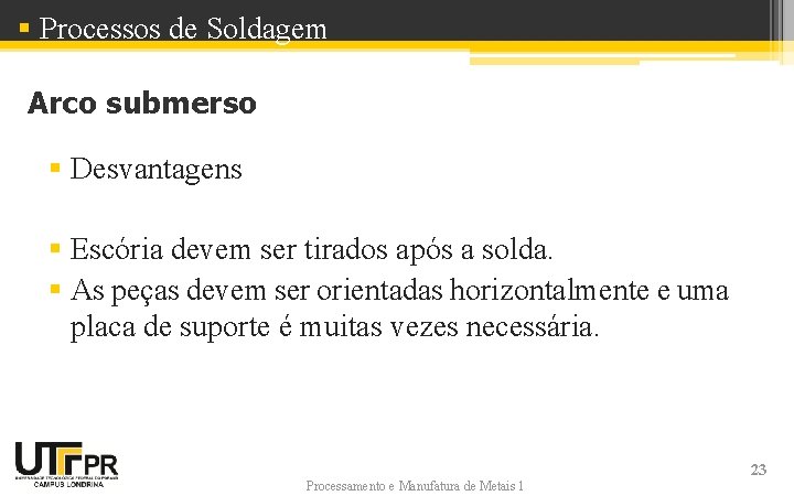 § Processos de Soldagem Arco submerso § Desvantagens § Escória devem ser tirados após § Processos de Soldagem Arco submerso § Desvantagens § Escória devem ser tirados após