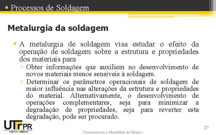 § Processos de Soldagem Metalurgia da soldagem § A metalurgia de soldagem visa estudar § Processos de Soldagem Metalurgia da soldagem § A metalurgia de soldagem visa estudar