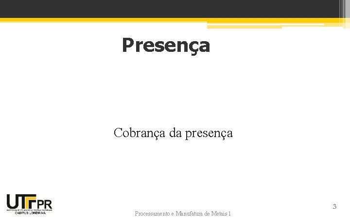 Presença Cobrança da presença Processamento e Manufatura de Metais 1 3 Presença Cobrança da presença Processamento e Manufatura de Metais 1 3