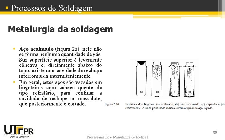 § Processos de Soldagem Metalurgia da soldagem § Aço acalmado (figura 2 a): nele § Processos de Soldagem Metalurgia da soldagem § Aço acalmado (figura 2 a): nele