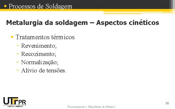§ Processos de Soldagem Metalurgia da soldagem – Aspectos cinéticos § Tratamentos térmicos ▫ § Processos de Soldagem Metalurgia da soldagem – Aspectos cinéticos § Tratamentos térmicos ▫