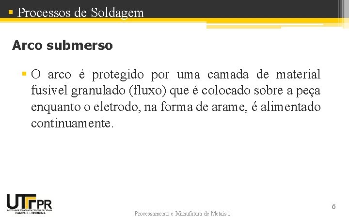 § Processos de Soldagem Arco submerso § O arco é protegido por uma camada § Processos de Soldagem Arco submerso § O arco é protegido por uma camada