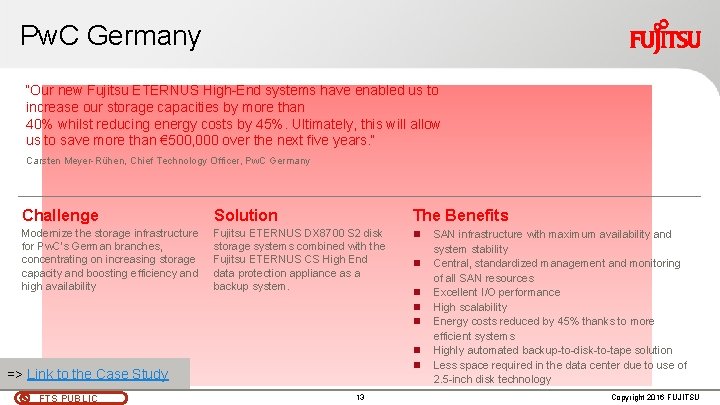 Pw. C Germany “Our new Fujitsu ETERNUS High-End systems have enabled us to increase Pw. C Germany “Our new Fujitsu ETERNUS High-End systems have enabled us to increase