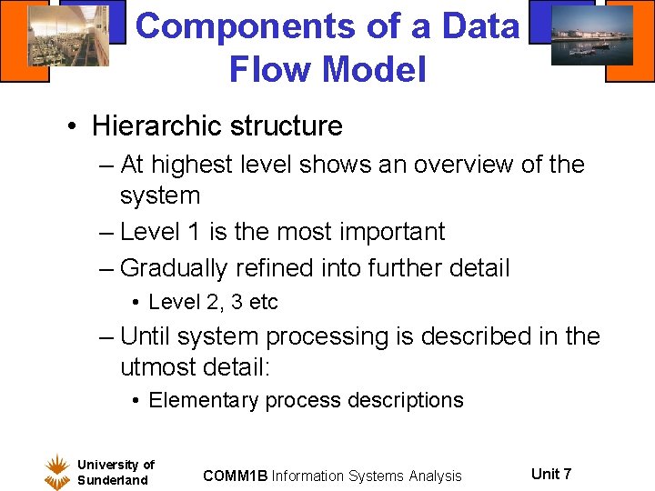 Components of a Data Flow Model • Hierarchic structure – At highest level shows