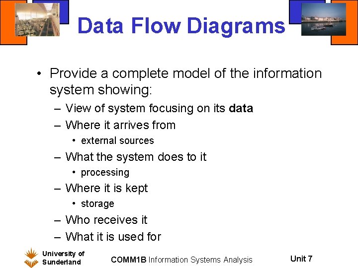 Data Flow Diagrams • Provide a complete model of the information system showing: –