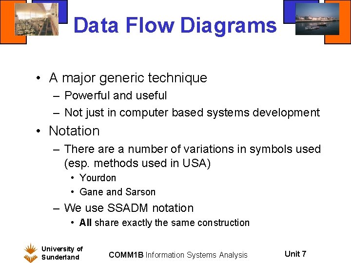 Data Flow Diagrams • A major generic technique – Powerful and useful – Not