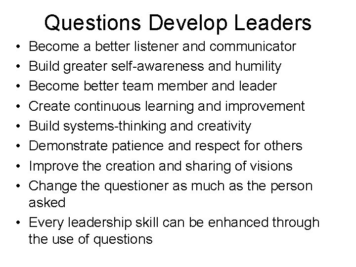 Questions Develop Leaders • • Become a better listener and communicator Build greater self-awareness Questions Develop Leaders • • Become a better listener and communicator Build greater self-awareness