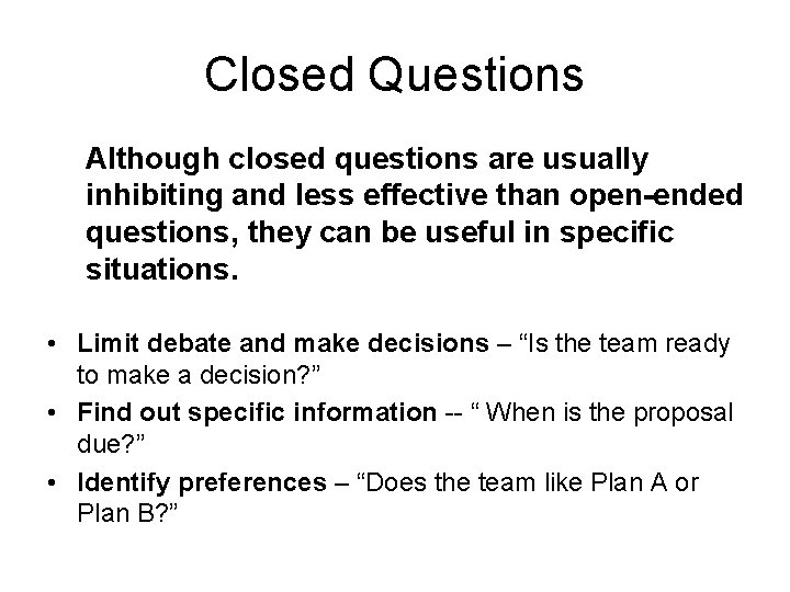Closed Questions Although closed questions are usually inhibiting and less effective than open-ended questions, Closed Questions Although closed questions are usually inhibiting and less effective than open-ended questions,