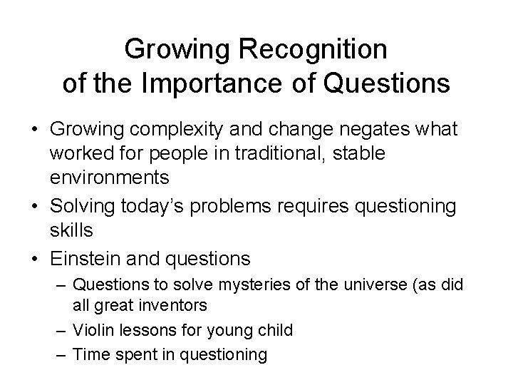 Growing Recognition of the Importance of Questions • Growing complexity and change negates what Growing Recognition of the Importance of Questions • Growing complexity and change negates what