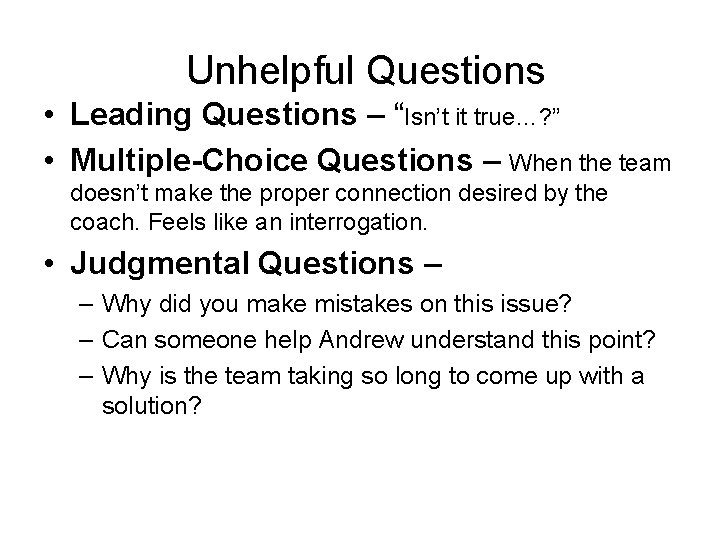 Unhelpful Questions • Leading Questions – “Isn’t it true…? ” • Multiple-Choice Questions – Unhelpful Questions • Leading Questions – “Isn’t it true…? ” • Multiple-Choice Questions –