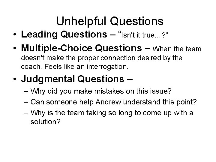 Unhelpful Questions • Leading Questions – “Isn’t it true…? ” • Multiple-Choice Questions –