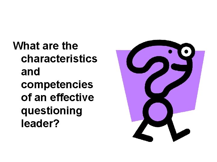 What are the characteristics and competencies of an effective questioning leader? 