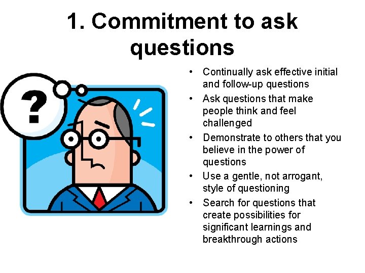 1. Commitment to ask questions • Continually ask effective initial and follow-up questions •