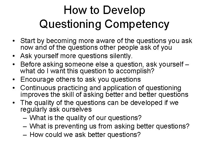 How to Develop Questioning Competency • Start by becoming more aware of the questions