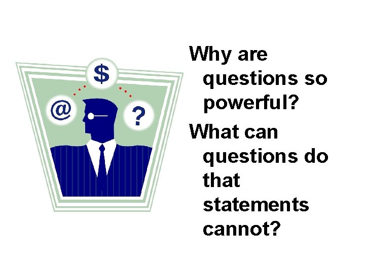 Why are questions so powerful? What can questions do that statements cannot? Why are questions so powerful? What can questions do that statements cannot?