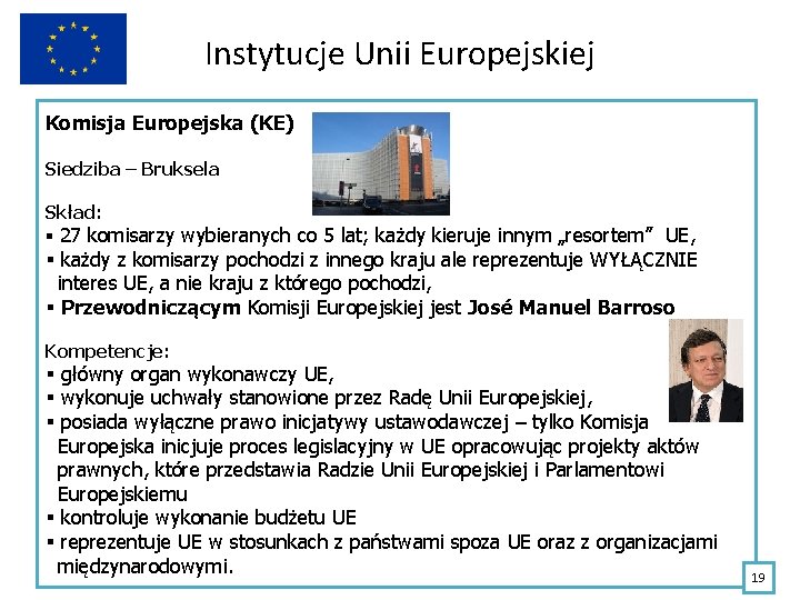 Instytucje Unii Europejskiej Komisja Europejska (KE) Siedziba – Bruksela Skład: § 27 komisarzy wybieranych